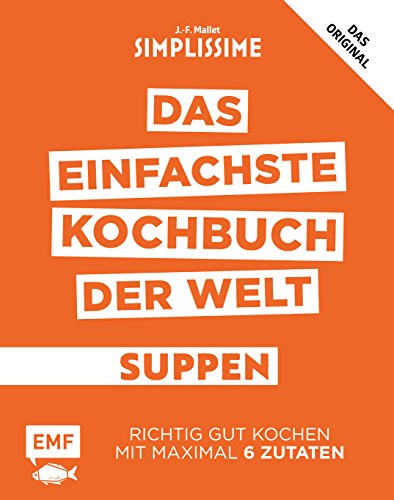 Simplissime - Das Einfachste Kochbuch Der Welt: Suppen: Richtig Gut Kochen Mit Maximal 6 Zutaten