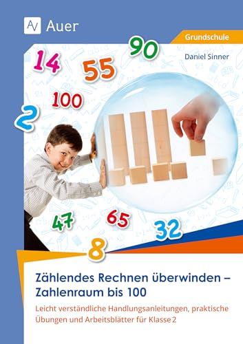Zählendes Rechnen Überwinden - Zahlenraum Bis 100: Leicht Verständliche Handlungsanleitungen, Praktische Übungen Und Arbeitsblätter Für Klasse 2