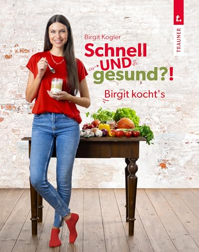 Schnell Und Gesund?! Birgit Kocht’S – Single-Kochbuch Mit Schnellen, Gesunden Rezepten Und Wenigen Zutaten Für Eine Gesunde Ernährung Im Alltag