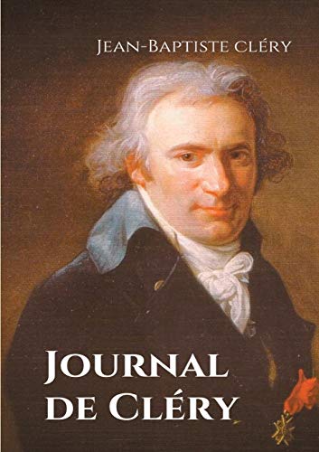 Journal De Cléry: Les Confidences Du Valet De Louis Xvi Pendant La Captivité Du Roi À La Prison Du Temple Du 10 Août 1792 Au 21 Janvier 1793: 8
