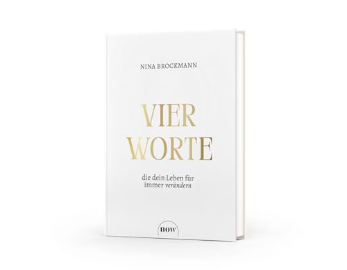 Vier Worte, Die Dein Leben Für Immer Verändern: Wie Fülle-Bewusstsein Das Manifestieren Erfolgreich Macht