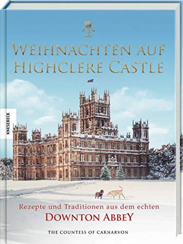 Weihnachten Auf Highclere Castle: Rezepte Und Traditionen Aus Dem Echten Downton Abbey