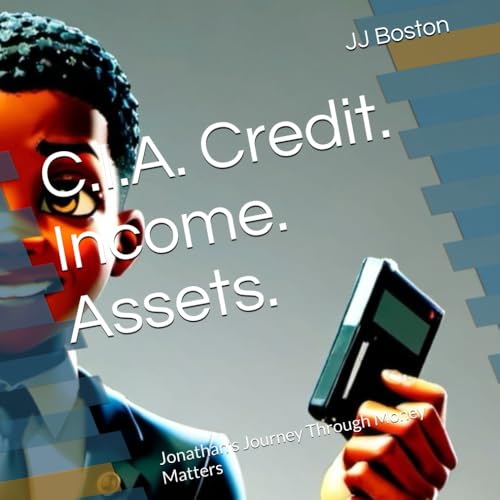 C.I.A. Credit. Income. Assets.: Jonathan'S Journey Through Money Matters