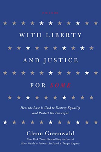 With Liberty And Justice For Some: How The Law Is Used To Destroy Equality And Protect The Powerful