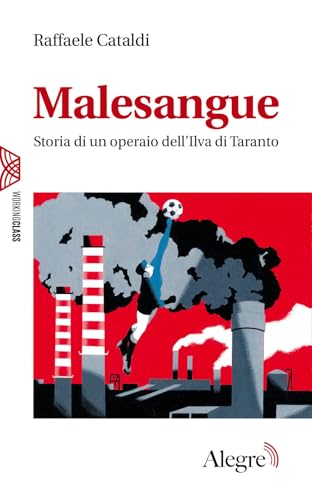 Malesangue. Storia Di Un Operaio Dell'Ilva Di Taranto