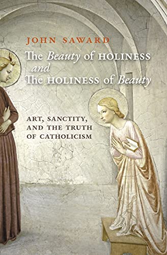 The Beauty Of Holiness And The Holiness Of Beauty: Art, Sanctity, And The Truth Of Catholicism