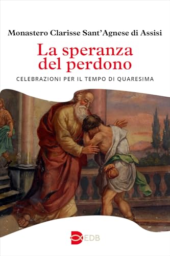 La Speranza Del Perdono. Celebrazioni Per Il Tempo Di Quaresima