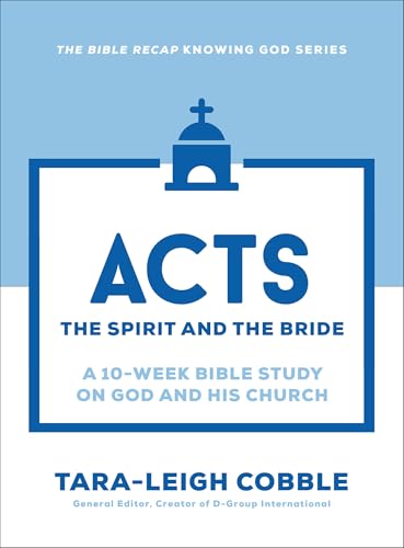 Acts: The Spirit And The Bride: A 10-Week Bible Study On God And His Church