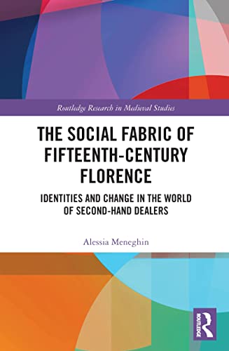 The Social Fabric Of Fifteenth-Century Florence: Identities And Change In The World Of Second-Hand Dealers