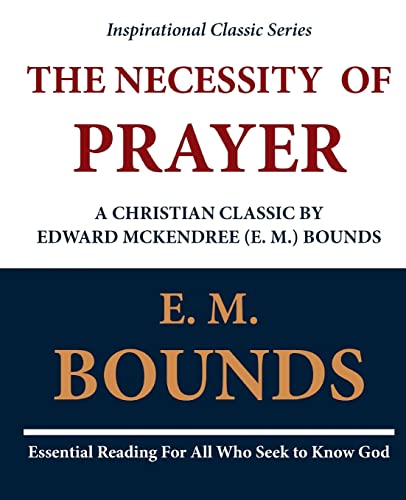 The Necessity Of Prayer: A Christian Classic By Edward Mckendree (E. M.) Bounds