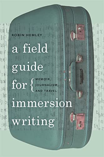A Field Guide For Immersion Writing: Memoir, Journalism, And Travel