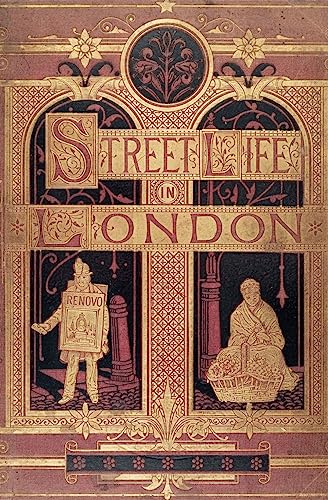 Street Life In London: People Of Victorian England - With Permanent Photographic Illustrations Taken From Life Expressly For This Publication