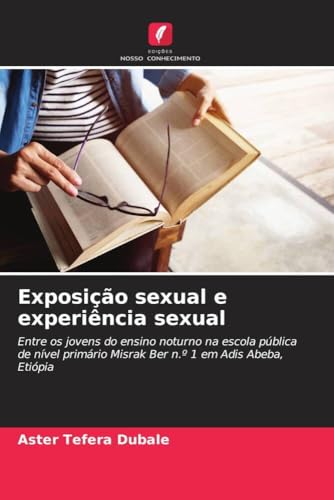 Exposição Sexual E Experiência Sexual: Entre Os Jovens Do Ensino Noturno Na Escola Pública De Nível Primário Misrak Ber N.º 1 Em Adis Abeba, Etiópia