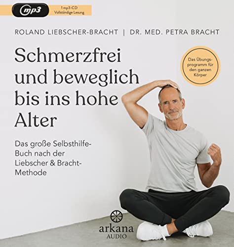 Schmerzfrei Und Beweglich Bis Ins Hohe Alter: Mit Der Liebscher-&-Bracht-Methode Ein Leben Lang Fit Und Aktiv Bleiben - Das Revolutionäre Übungsprogra