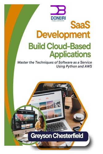 Saas Development: Build Cloud-Based Applications: Master The Techniques Of Software As A Service Using Python And Aws
