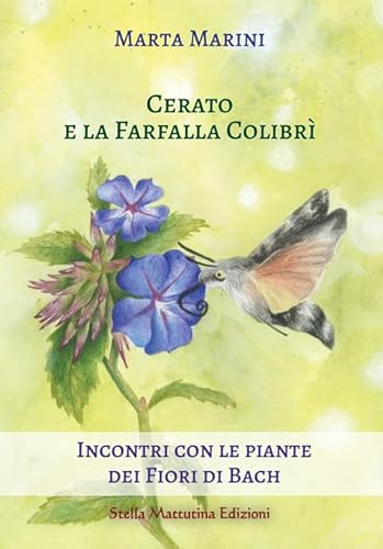 Cerato E La Farfalla Colibrì. Incontri Con Le Piante Dei Fiori Di Bach