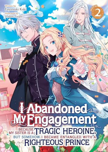 I Abandoned My Engagement Because My Sister Is A Tragic Heroine, But Somehow I Became Entangled With A Righteous Prince (Light Novel) Vol. 2