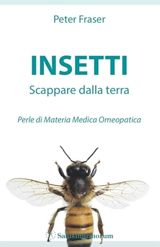Insetti. Scappare Dalla Terra. Perle Di Materia Medica Omeopatica