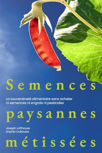 Semences Paysannes Métissées: La Souveraineté Alimentaire Sans Acheter Ni Semences Ni Engrais Ni Pesticides