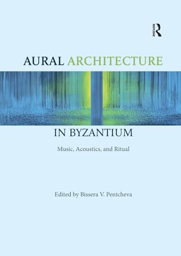 Aural Architecture In Byzantium: Music, Acoustics, And Ritual