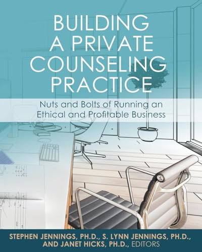 Building A Private Counseling Practice: Nuts And Bolts Of Running An Ethical And Profitable Business