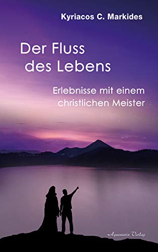 Der Fluss Des Lebens: Das Geschenk Der Wüste. Erlebnisse Mit Einem Christlichen Meister