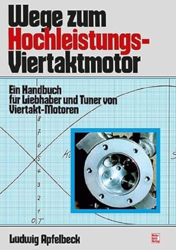 Wege Zum Hochleistungs-Viertaktmotor: Ein Handbuch Für Liebhaber Und Tuner Von Viertakt-Motoren // Reprint Der 13. Auflage 1996