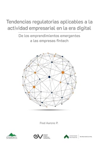 Tendencias Regulatorias Aplicables A La Actividad Empresarial En La Era Digital. De Los Emprendimientos Emergentes A Las Empresas Fintech