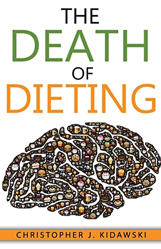 The Death Of Dieting: Lose Weight, Banish Allergies, And Feed Your Body What It Needs To Thrive!
