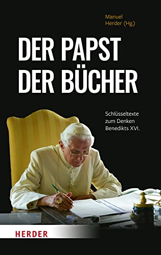 Der Papst Der Bucher: Schlusseltexte Zum Denken Benedikts Xvi.