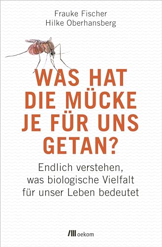 Was Hat Die Mücke Je Für Uns Getan?: Endlich Verstehen, Was Biologische Vielfaltfür Unser Leben Bedeutet