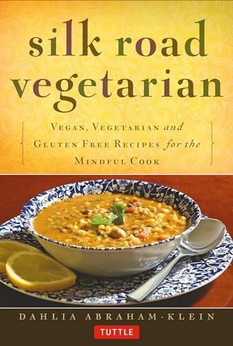 Silk Road Vegetarian: Vegan, Vegetarian And Gluten Free Recipes For The Mindful Cook: Vegan, Vegetarian And Gluten Free Recipes For The Mindful Cook [