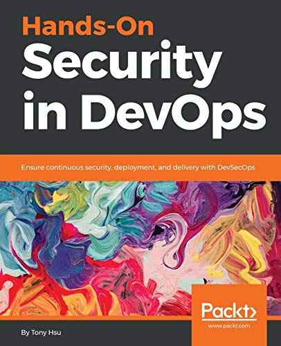 Hands-On Security In Devops: Ensure Continuous Security, Deployment, And Delivery With Devsecops