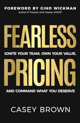 Fearless Pricing: Ignite Your Team, Own Your Value, And Command What You Deserve