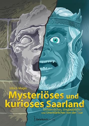 Mysteriöses Und Kurioses Saarland: Unheimliches, Unglaubliches Und Unerklärliches Von Der Saar