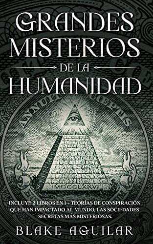 Grandes Misterios De La Humanidad: Incluye 2 Libros En 1 - Teorías De Conspiración Que Han Impactado Al Mundo, Las Sociedades Secretas Más Misteriosas