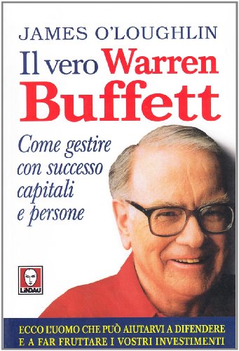 Il Vero Warren Buffett. Come Gestire Con Succeso Capitali E Persone