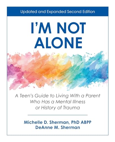 I'M Not Alone: A Teen'S Guide To Living With A Parent Who Has A Mental Illness Or History Of Trauma