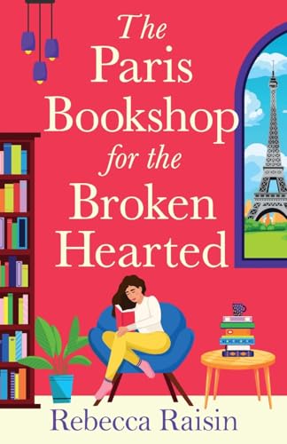 The Paris Bookshop For The Broken-Hearted: Join Rebecca Raisin For A Brand New Gorgeous Parisian Romance For 2025