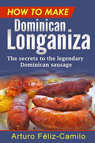 How To Make Dominican Longaniza: The Secrets To The Legendary Dominican Sausage: Volume 8