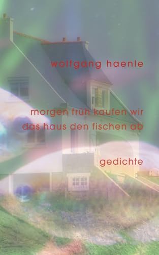 Morgen Früh Kaufen Wir Das Haus Den Fischen Ab: Gedichte