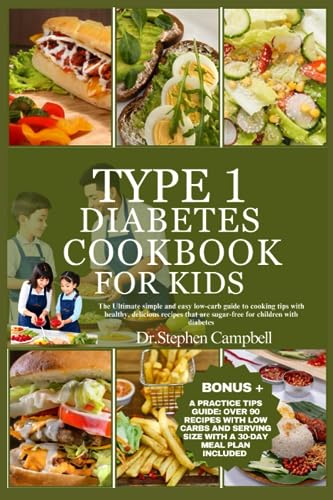 Type 1 Diabetes Cookbook For Kids: The Ultimate Simple And Easy Low-Carb Guide To Cooking Tips With Healthy, Delicious Recipes That Are Sugar-Free For