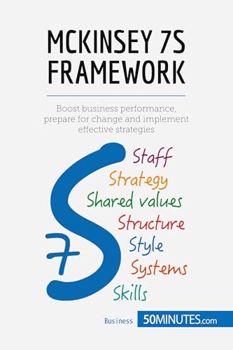 Mckinsey 7S Framework: Boost Business Performance, Prepare For Change And Implement Effective Strategies [Lingua Inglese]