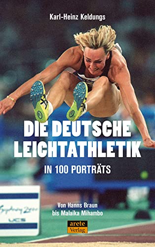 Die Deutsche Leichtathletik In 100 Porträts: Von Hanns Braun Bis Malaika Mihambo