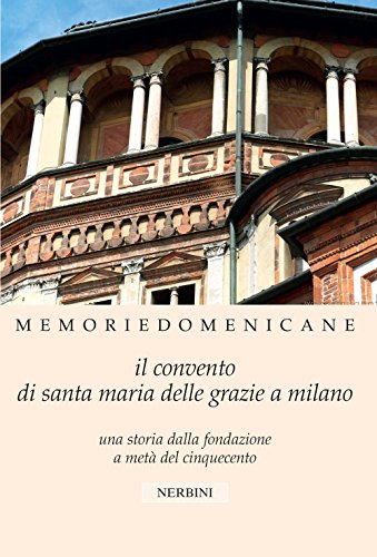 Memorie Domenicane. Il Convento Di Santa Maria Delle Grazie A Milano (Vol. 47)