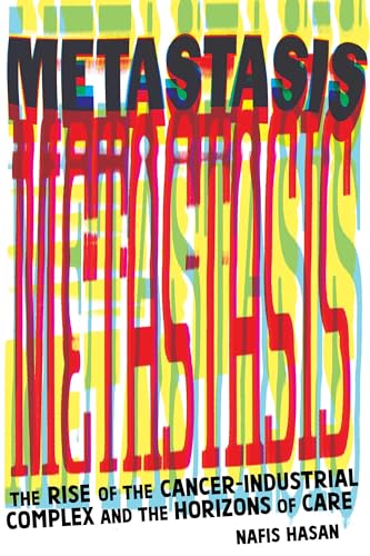 Metastasis: Rise Of The Cancer-Industrial Complex And The Horizons Of Care