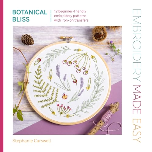Embroidery Made Easy: Botanical Bliss: 12 Beginner-Friendly Embroidery Patterns With Iron-On Transfers