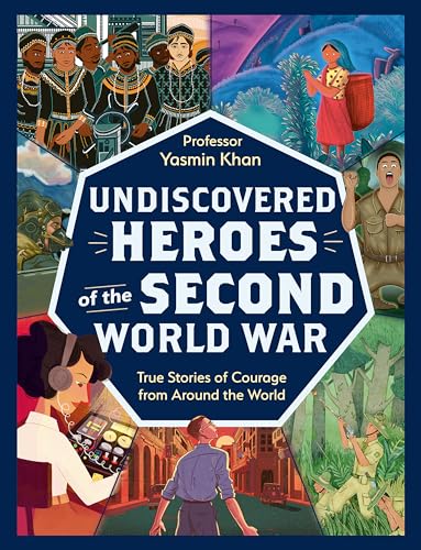 Undiscovered Heroes Of The Second World War: True Stories Of Courage From Around The World