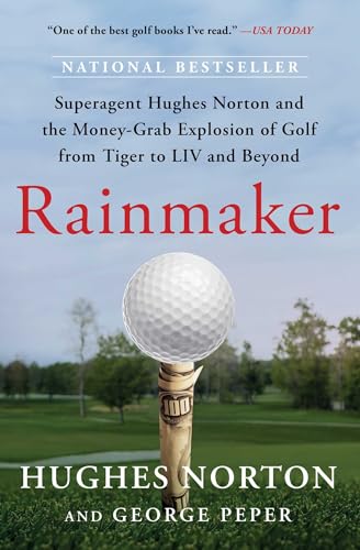 Rainmaker: Superagent Hughes Norton And The Money-Grab Explosion Of Golf From Tiger To Liv And Beyond