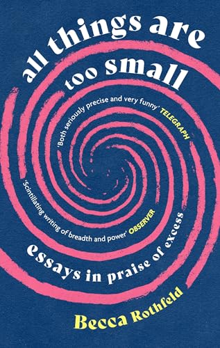 All Things Are Too Small: Essays In Praise Of Excess